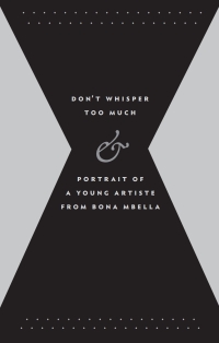 Omslagafbeelding: Don't Whisper Too Much and Portrait of a Young Artiste from Bona Mbella 9781684480272