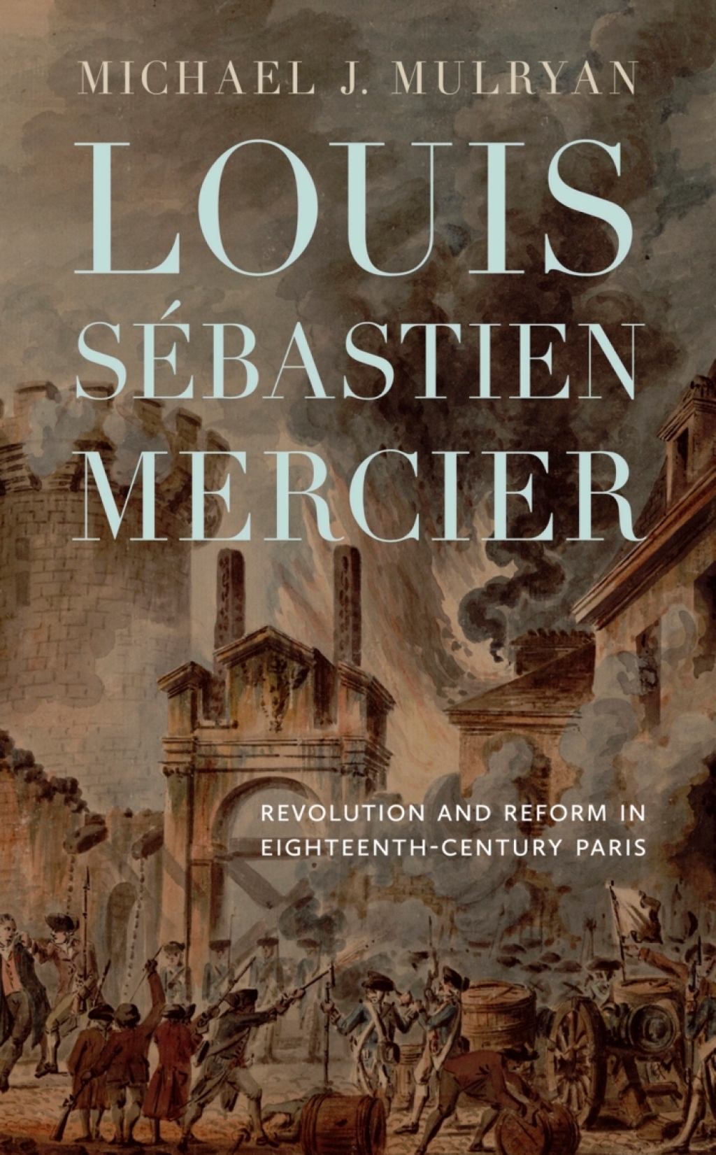 Louis Sébastien Mercier Revolution and Reform in Eighteenth-Century Paris