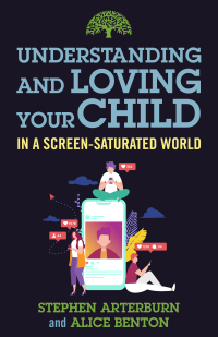 Cover image: Understanding and Loving Your Child in a Screen-Saturated World