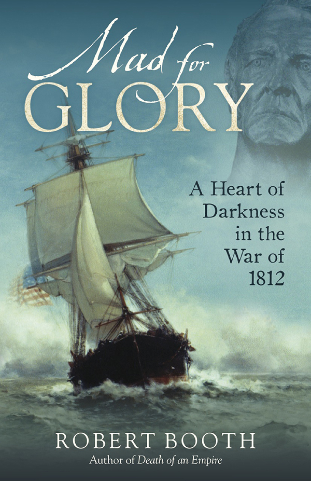 Mad For Glory A Heart of Darkness in the War of 1812