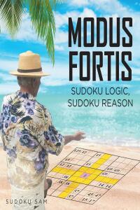 Cover image: MODUS FORTIS  Sudoku Logic, Sudoku Reason 9781684982233