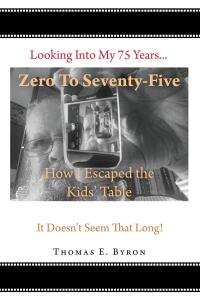 Cover image: Zero To Seventy Five: How I Escaped the Kids Table 9781684987634