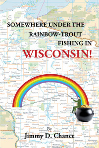 صورة الغلاف: Somewhere Under The Rainbow - Trout Fishing In Wisconsin! 9781684988129