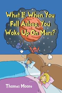 Cover image: What If, When You Fell Asleep, You Woke Up On Mars? 9781685175399