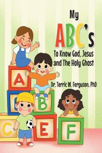 Imagen de portada: My ABC's To Know God, Jesus and The Holy Ghost 9781685179380