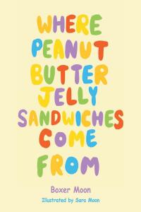 Cover image: Where Peanut Butter Jelly Sandwiches Come From 9781685260002