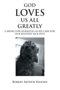 表紙画像: God Loves Us All Greatly: Caring for Ourselves as We Care for Our Beloved Sick Pets 9781685265441