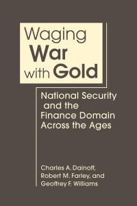 Imagen de portada: Waging War with Gold: National Security and the Finance Domain Across the Ages 1st edition 9781685859459