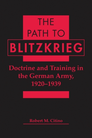 Cover image: The Path to Blitzkrieg: Doctrine and Training in the German Army, 1920-1939 1st edition 9781555877149