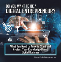 Cover image: Do You Want to Be a Digital Entrepreneur? What You Need to Know to Start and Protect Your Knowledge-Based Digital Business 9781698710846