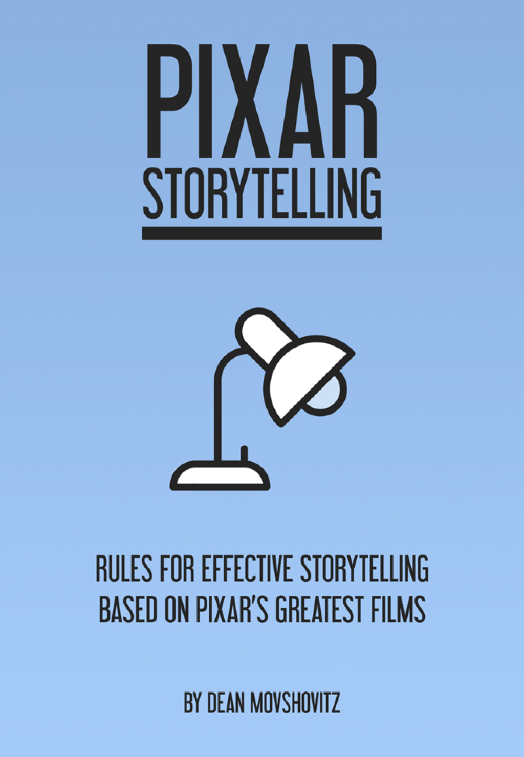 Pixar Storytelling: Rules for Effective Storytelling Based on Pixar's Greatest Films - 1st Edition (eBook)