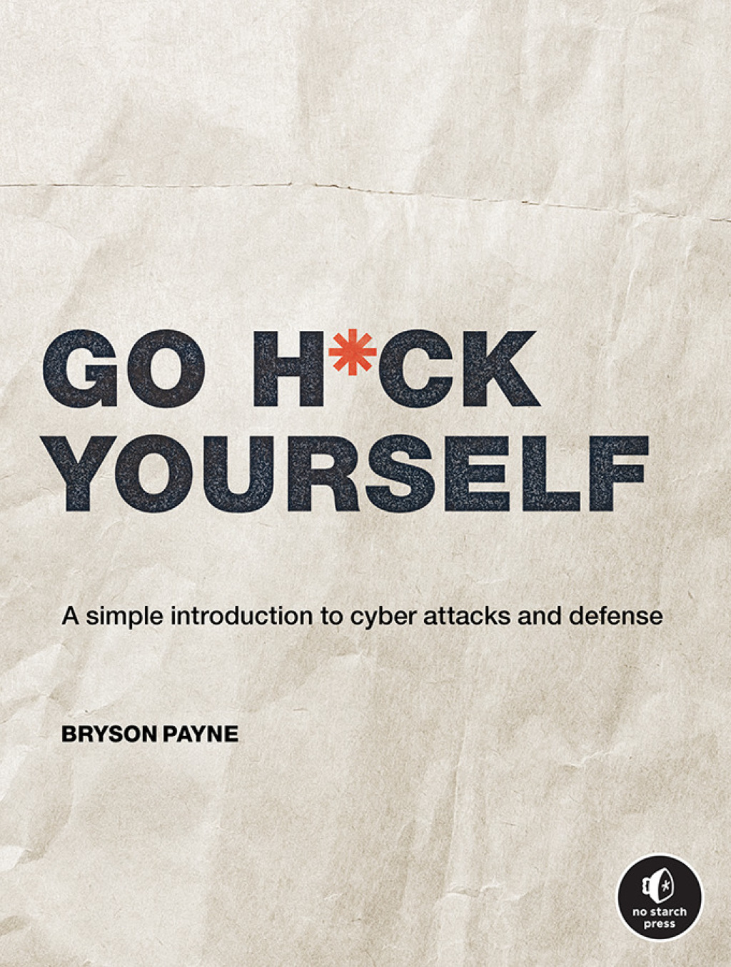 Go H*ck Yourself A Simple Introduction to Cyber Attacks and Defense