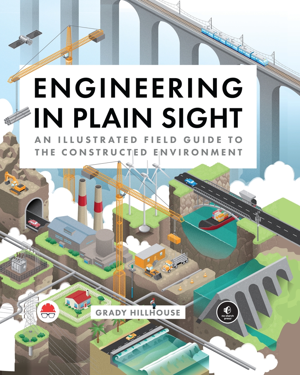 Engineering in Plain Sight An Illustrated Field Guide to the Constructed Environment