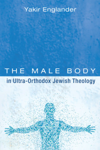 Cover image: The Male Body in Ultra-Orthodox Jewish Theology 9781725287297