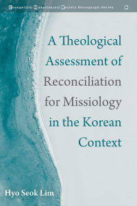 Cover image: A Theological Assessment of Reconciliation for Missiology in the Korean Context 9781725289192