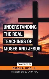 Imagen de portada: Understanding the Real Teachings of Moses and Jesus 9781728316673