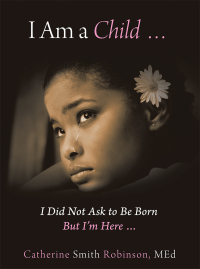 Imagen de portada: I Am a Child … I Did Not Ask to Be Born but I’m Here … 9781728321554