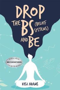 Cover image: Drop the Bs (Belief Systems) and Be 9781728328584