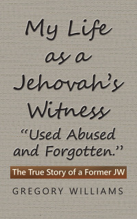 Imagen de portada: My Life as a Jehovah’s Witness: “Used Abused and Forgotten.” 9781728329659