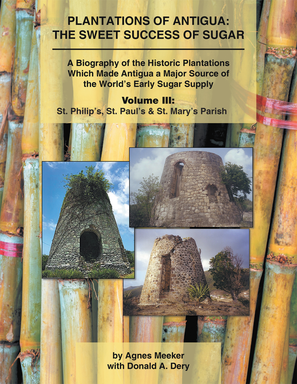 Plantations of Antigua: the Sweet Success of Sugar (Volume 3) A Biography of the Historic Plantations  Which Made Antigua a Major Source of the World’s Early Sugar Supply