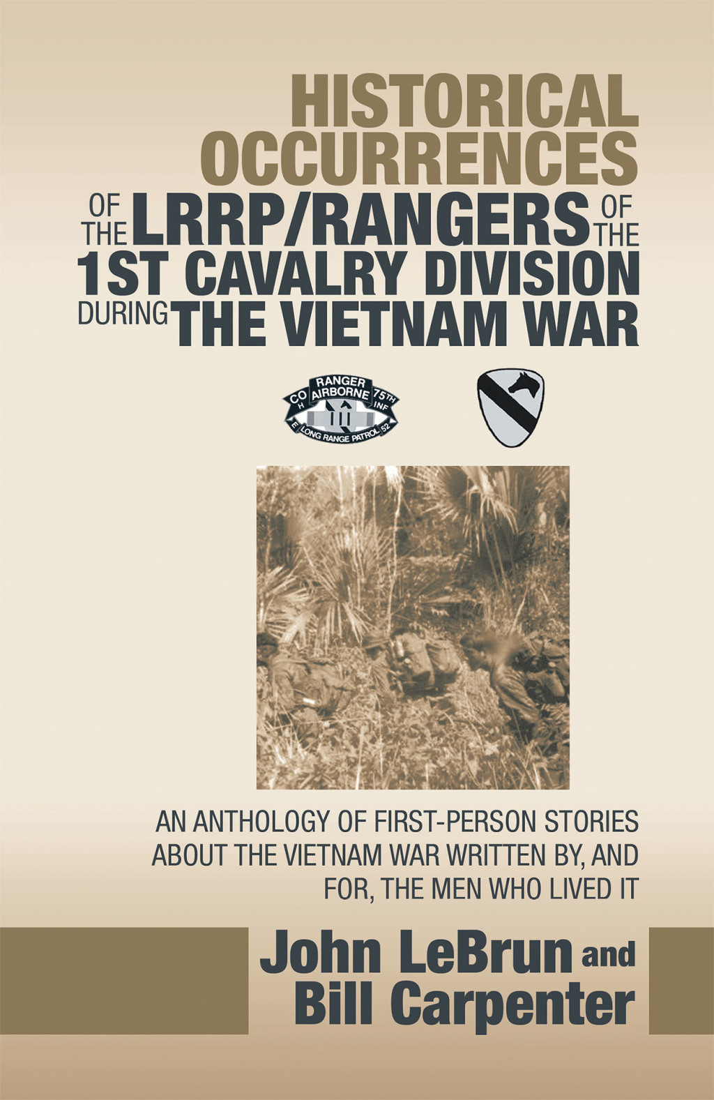 Historical Occurrences of the Lrrp/Rangers  of the 1St Cavalry Division During the Vietnam War An Anthology of First-Person Stories About the Vietnam War Written By, and For, the Men Who Lived It