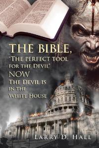Cover image: The Bible, "The Perfect Tool for the Devil"   Now   the Devil Is in the White House 9781728344874