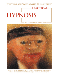 Imagen de portada: Everything You Always Wanted to Know About Practical Hypnosis but Didn't Know Who to Ask 9781728352923
