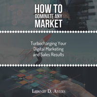 Cover image: How to Dominate Any Market Turbocharging Your Digital Marketing and Sales Results 9781728357959
