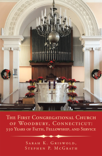 Cover image: The First Congregational Church of Woodbury, Connecticut: 350 Years of Faith, Fellowship, and Service 9781728359991