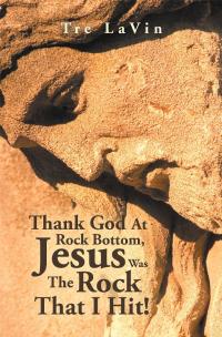 Imagen de portada: Thank God at Rock Bottom, Jesus Was the Rock That I Hit! 9781728360720