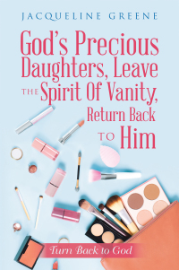 Omslagafbeelding: God's Precious Daughters, Leave the Spirit of Vanity, Return Back to Him 9781728362946