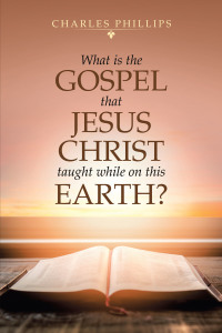 Cover image: What Is the Gospel That Jesus Christ Taught While on This Earth? 9781728371511