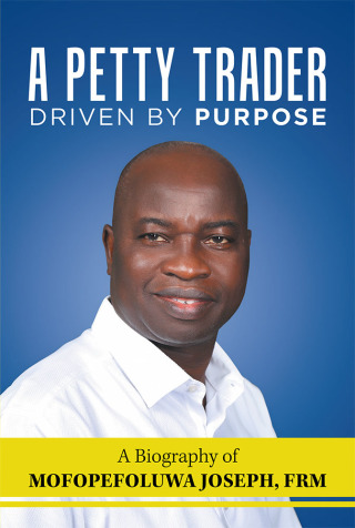 Cover image: A Petty Trader Driven By Purpose: A Biography of  Mofopefoluwa Joseph, FRM 9781728386140
