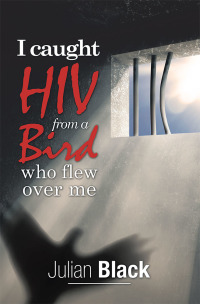 Cover image: I Caught Hiv from a Bird Who Flew over Me 9781728390604