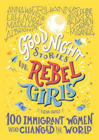 Cover image: Good Night Stories for Rebel Girls: 100 Immigrant Women Who Changed the World 9781733329293