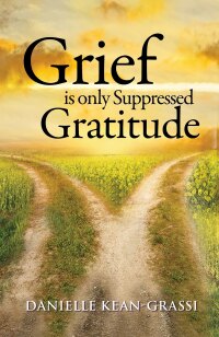 Cover image: Grief is only Suppressed Gratitude 9781734569377