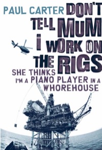 صورة الغلاف: Don't Tell Mum I Work on the Rigs...She Thinks I'm a Piano Player in a Whorehouse 9781741146981