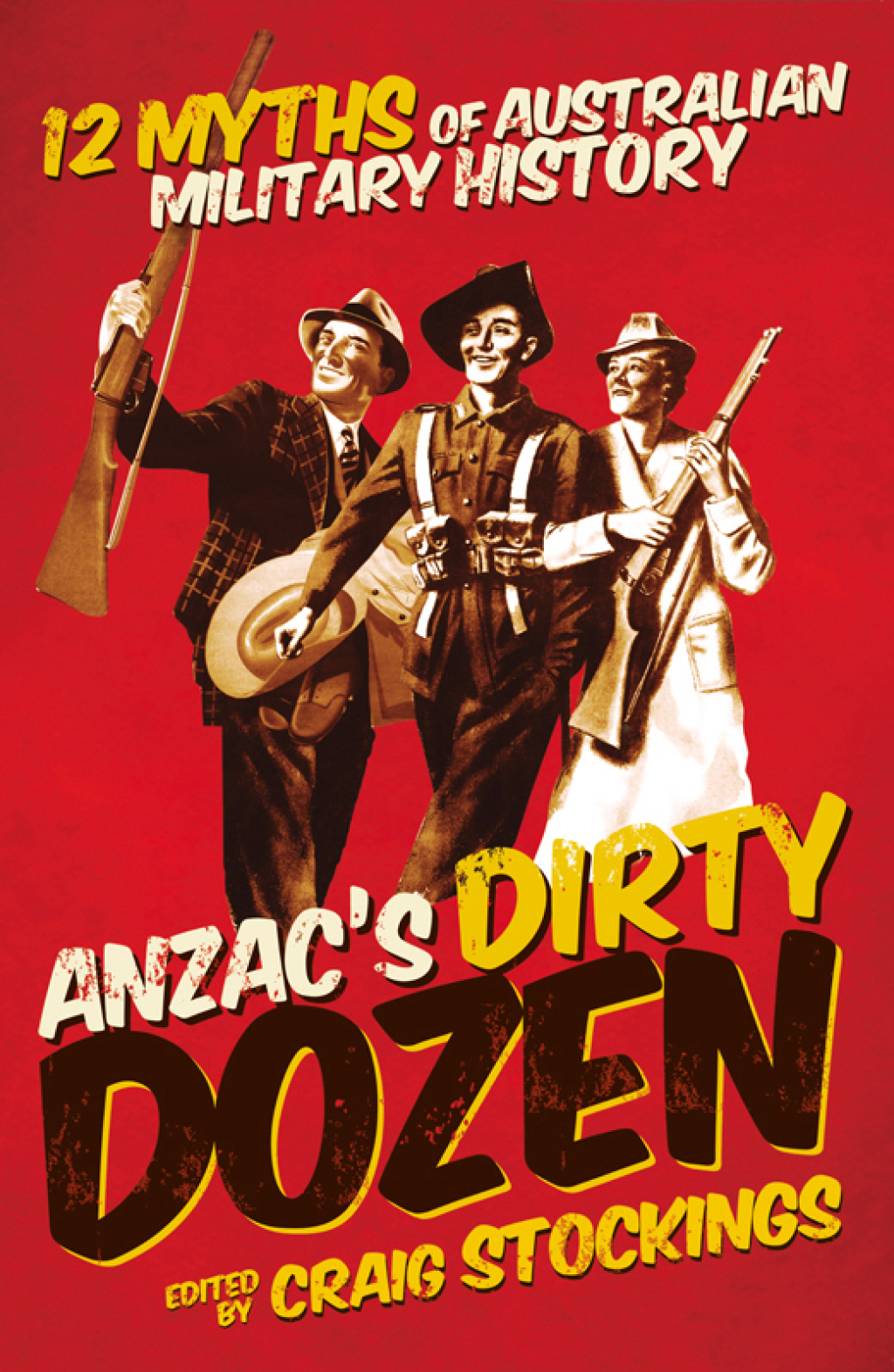 ANZAC’s Dirty Dozen 12 Myths of Australian Military History
