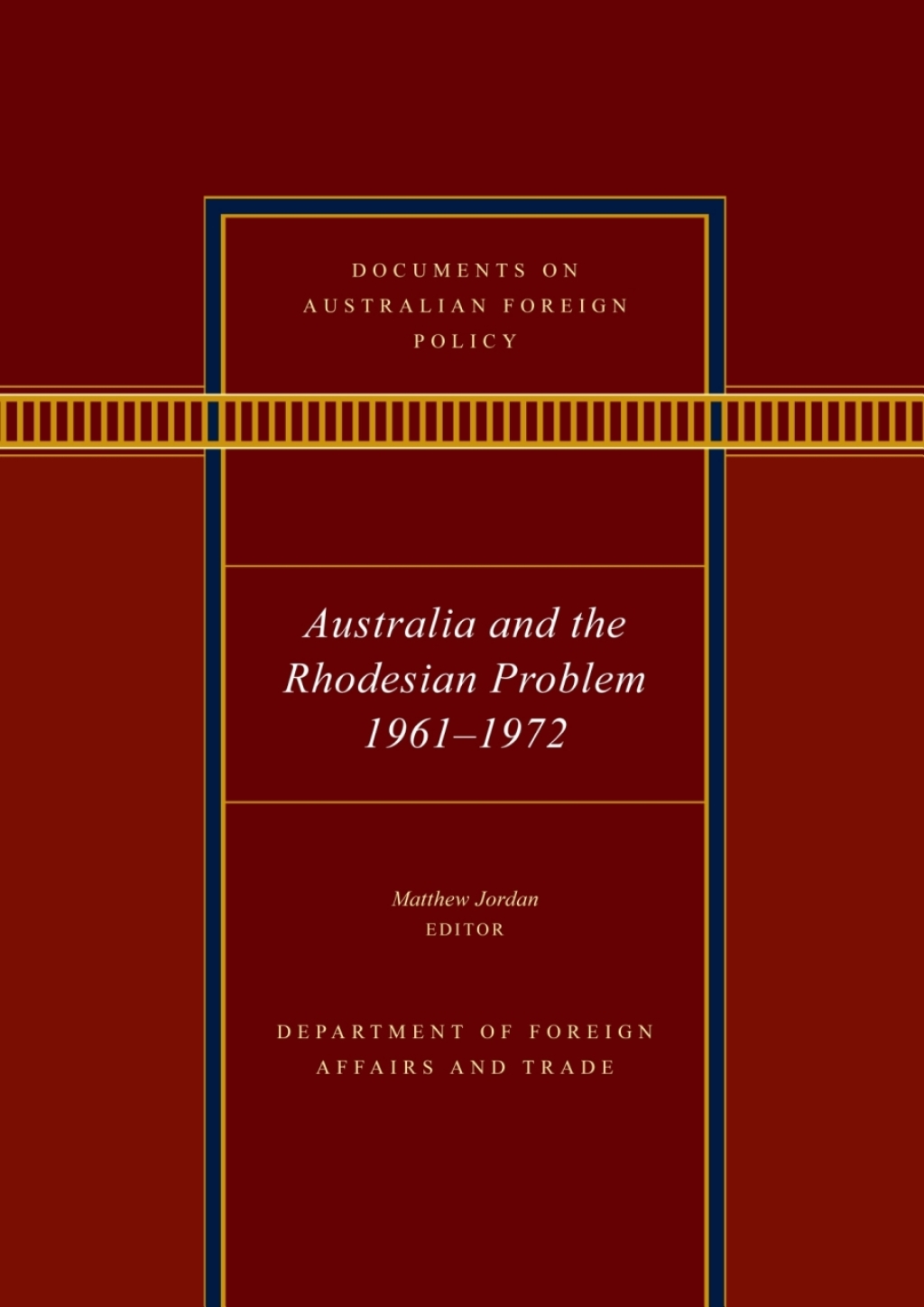 Documents on Australian Foreign Policy Australia and the Rhodesian Problem, 1961–1972 1st Edition