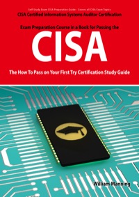 Cover image: CISA Certified Information Systems Auditor Certification Exam Preparation Course in a Book for Passing the CISA Exam - The How To Pass on Your First Try Certification Study Guide 1st edition 9781742443164