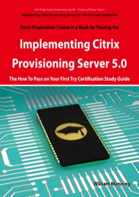 Cover image: Implementing Citrix Provisioning Server 5.0: 1Y0-A06 Exam Certification Exam Preparation Course in a Book for Passing the Implementing Citrix Provisioning Server 5.0 Exam - The How To Pass on Your First Try Certification Study Guide 1st edition 9781742443317