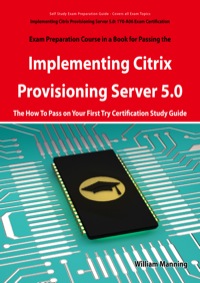 表紙画像: Implementing Citrix Provisioning Server 5.0: 1Y0-A06 Exam Certification Exam Preparation Course in a Book for Passing the Implementing Citrix Provisioning Server 5.0 Exam - The How To Pass on Your First Try Certification Study Guide 1st edition 9781742443317