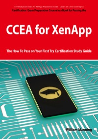 Cover image: CCEA for XenApp Exam Certification Exam Preparation Course in a Book for Passing the CCEA for XenApp Exam - The How To Pass on Your First Try Certification Study Guide 1st edition 9781742443959