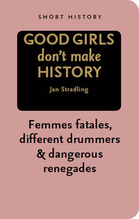 Omslagafbeelding: Pocket History: Good Girls Don't Make History 9781741967289