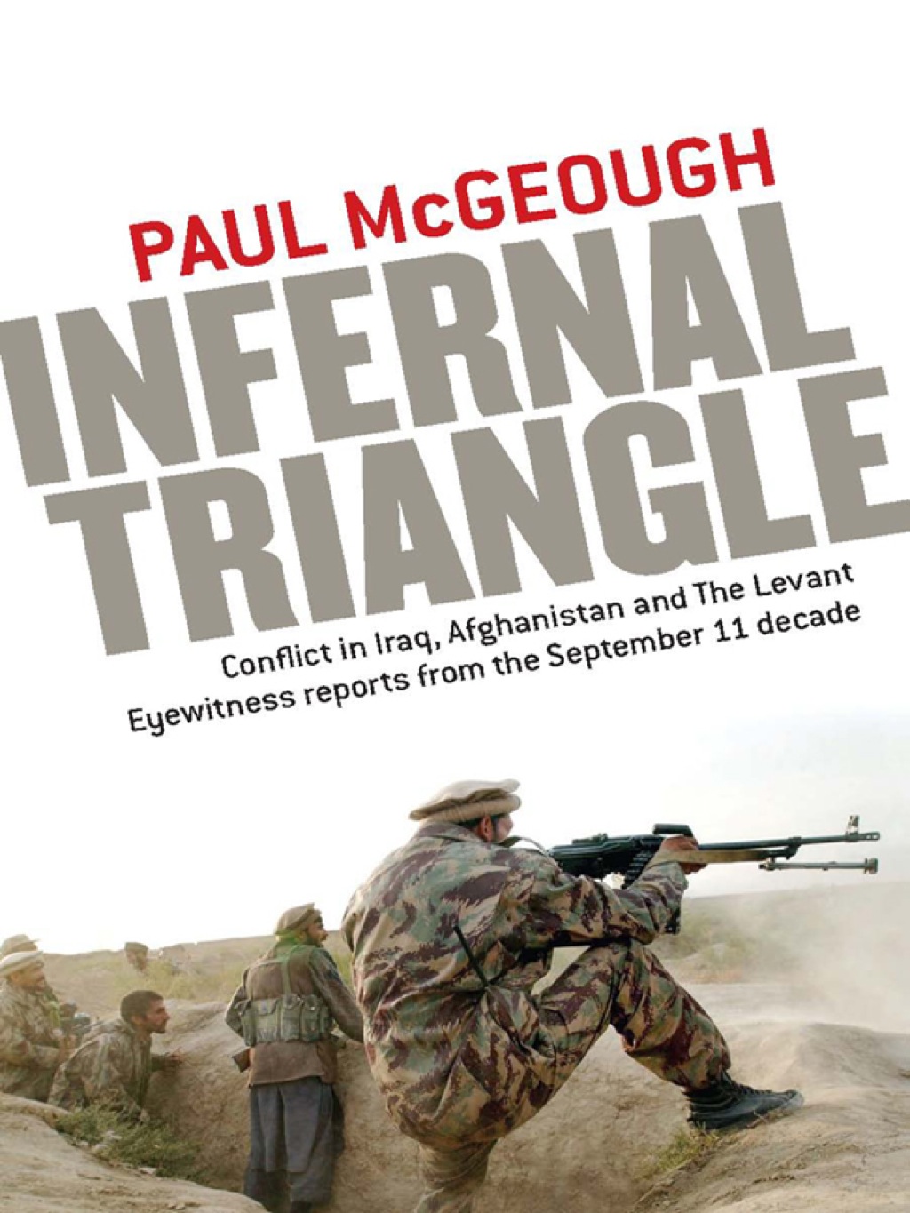Infernal Triangle Conflict in Iraq, Afghanistan and The Levant – Eyewitness reports from the September 11 decade
