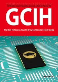 表紙画像: GIAC Certified Incident Handler Certification (GCIH) Exam Preparation Course in a Book for Passing the GCIH Exam - The How To Pass on Your First Try Certification Study Guide 1st edition 9781742448398