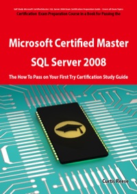 Cover image: Microsoft Certified Master: SQL Server 2008 Exam Preparation Course in a Book for Passing the Microsoft Certified Master: SQL Server 2008 Exam - The How To Pass on Your First Try Certification Study Guide 1st edition 9781743040591