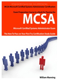 Cover image: MCSA Microsoft Certified Systems Administrator Exam Preparation Course in a Book for Passing the MCSA Systems Security Certified Exam - The How To Pass on Your First Try Certification Study Guide 1st edition 9781742441726