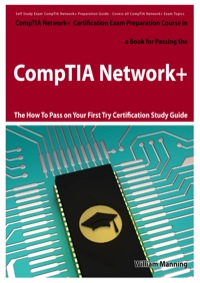 Cover image: CompTIA Network+ Exam Preparation Course in a Book for Passing the CompTIA Network+ Certified Exam - The How To Pass on Your First Try Certification Study Guide 1st edition 9781742442143