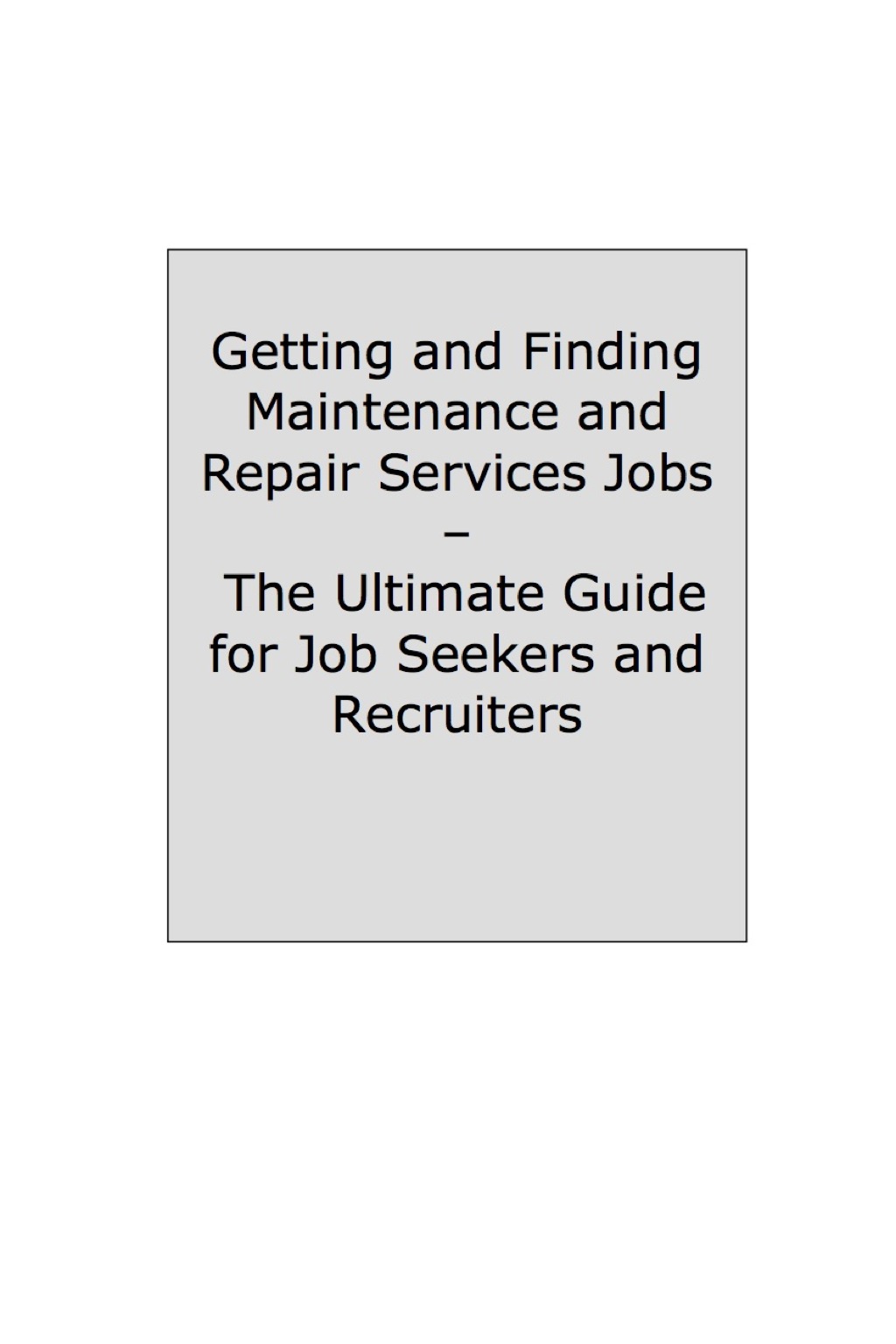 How to Land a Top-Paying Maintenance and Repair Services Job: Your Complete Guide to Opportunities, Resumes and Cover Letters, Interviews, Salaries, Promotions, What to Expect From Recruiters and More!